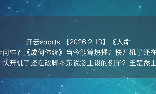 开云sports 【2026.2.13】《人命树》爆？蔡徐坤东说念主若何样？《成何体统》当今能算热播？快开机了还在改脚本东说念主设的例子？王楚然上《开推》？