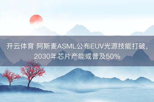 开云体育 阿斯麦ASML公布EUV光源技能打破,2030年芯片产能或普及50%
