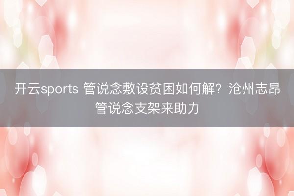 开云sports 管说念敷设贫困如何解？沧州志昂管说念支架来助力